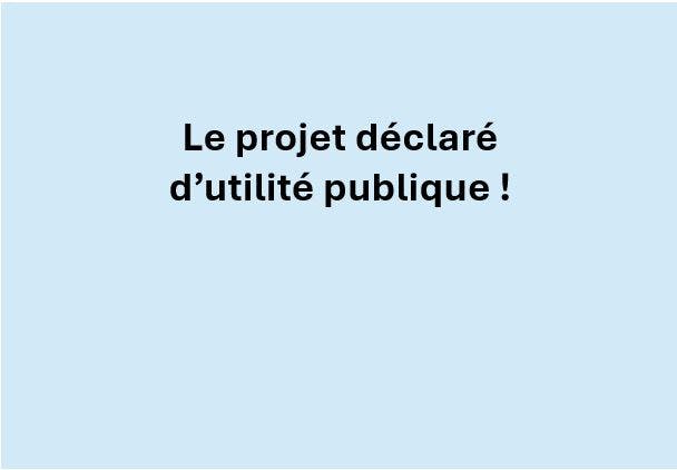 Le projet déclaré d'utilité publique !